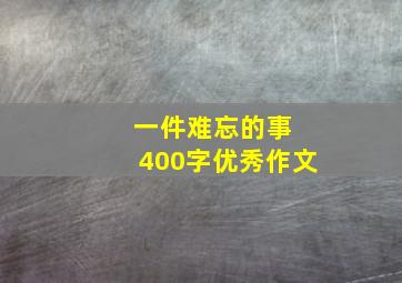 一件难忘的事 400字优秀作文